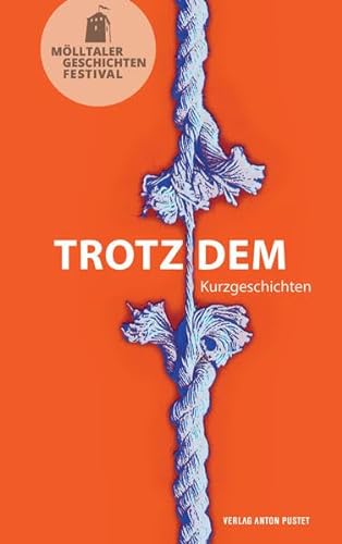 Trotzdem: Kurzgeschichten - Anthologie zum Mölltaler Geschichtenfestival von Verlag Anton Pustet Salzburg